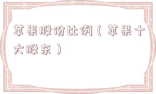 苹果股份比例（苹果十大股东）