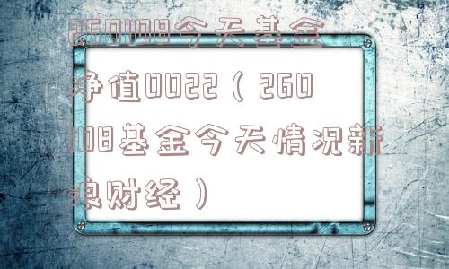 260108今天基金净值0022（260108基金今天情况新浪财经）