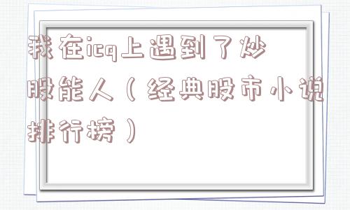 我在icq上遇到了炒股能人（经典股市小说排行榜）