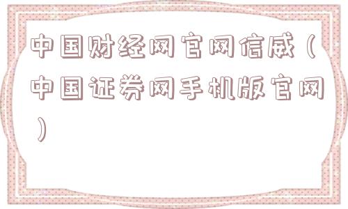 中国财经网官网信威（中国证券网手机版官网）