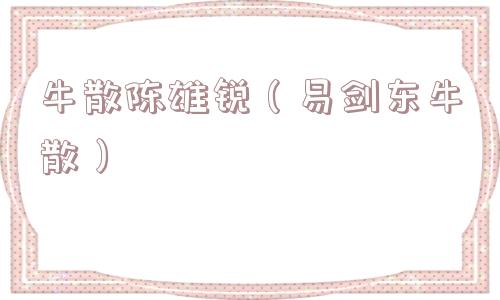 牛散陈雄锐(易剑东牛散) 牛散陈雄锐(易剑东牛散)