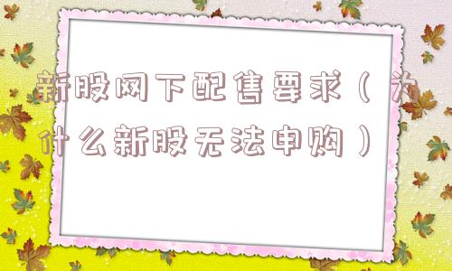 新股网下配售要求（为什么新股无法申购）