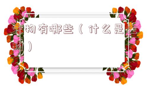 生物有哪些(什么是生物) 生物有哪些(什么是生物)