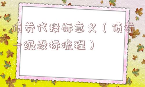 债券代投标意义（债券一级投标流程）