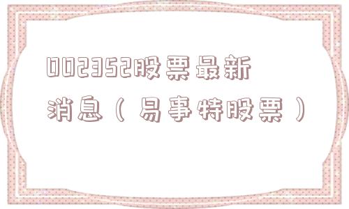 002352股票最新消息（易事特股票）
