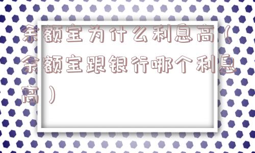 余额宝为什么利息高（余额宝跟银行哪个利息高）