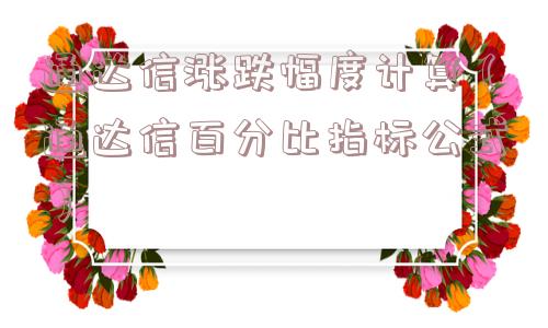 通达信涨跌幅度计算（通达信百分比指标公式）