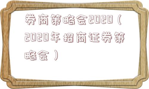 券商策略会2020（2020年招商证券策略会）