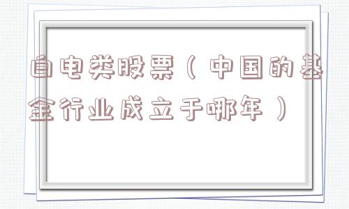 白电类股票（中国的基金行业成立于哪年）