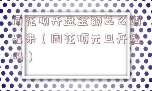 同花顺开盘金额怎么调出来(同花顺元旦开盘吗) 同花顺开盘金额怎么调出来(同花顺元旦开盘吗)