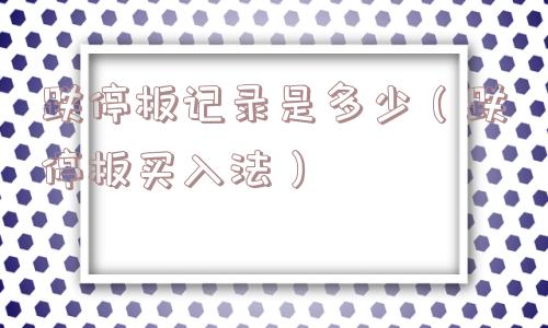 跌停板记录是多少（跌停板买入法）