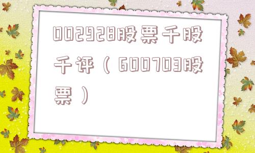 002928股票千股千评(600703股票) 002928股票千股千评(600703股票)