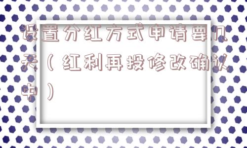 设置分红方式申请要几天（红利再投修改确认中）