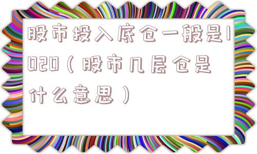 股市投入底仓一般是1020（股市几层仓是什么意思）