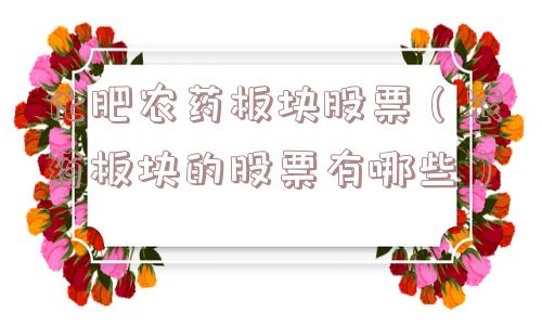 化肥农药板块股票（农药板块的股票有哪些）