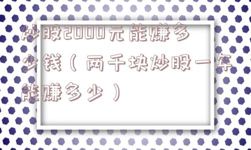 炒股2000元能赚多少钱（两千块炒股一年能赚多少）