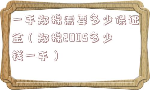 一手郑棉需要多少保证金（郑棉2005多少钱一手）