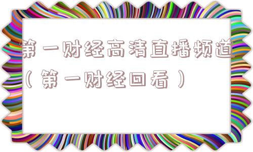 第一财经高清直播频道（第一财经回看）