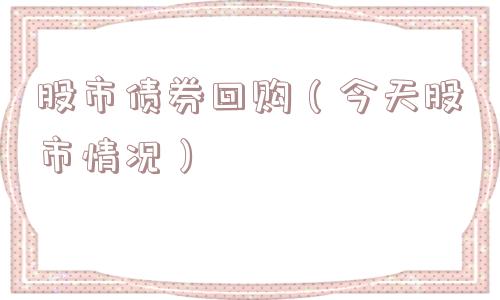 股市债券回购（今天股市情况）