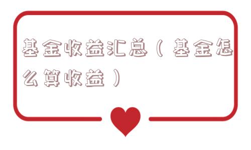 基金收益汇总（基金怎么算收益）