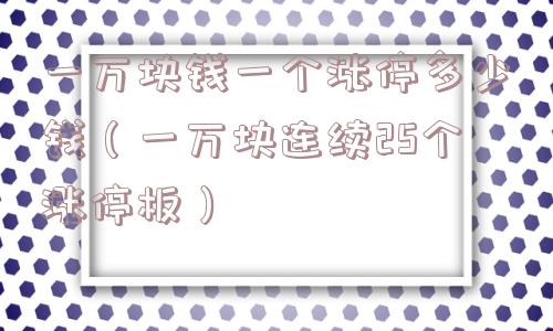 一万块钱一个涨停多少钱（一万块连续25个涨停板）