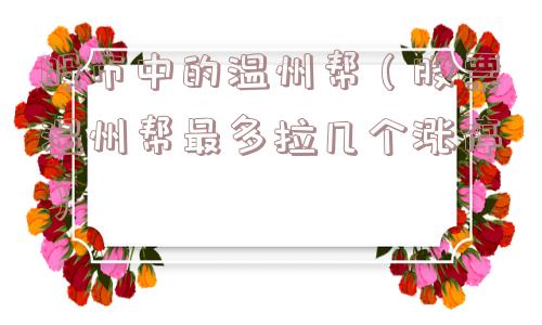 股市中的温州帮（股票温州帮最多拉几个涨停）