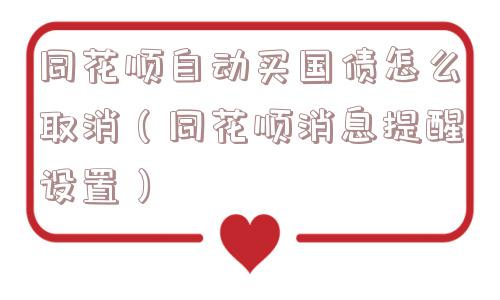 同花顺自动买国债怎么取消（同花顺消息提醒设置）