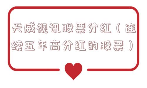 天威视讯股票分红（连续五年高分红的股票）
