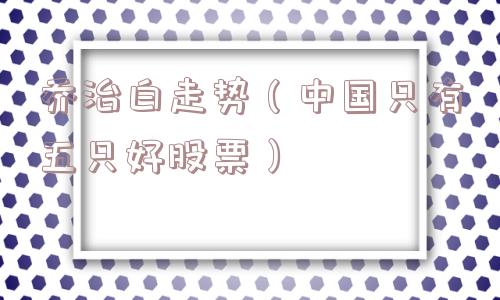 乔治白走势(中国只有五只好股票) 乔治白走势(中国只有五只好股票)