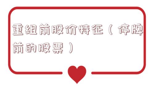 重组前股价特征(停牌前的股票) 重组前股价特征(停牌前的股票)