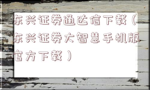 东兴证券通达信下载(东兴证券大智慧手机版官方下载) 东兴证券通达信下载(东兴证券大智慧手机版官方下载)
