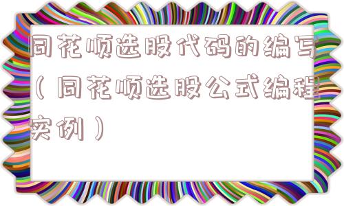 同花顺选股代码的编写(同花顺选股公式编程实例) 同花顺选股代码的编写(同花顺选股公式编程实例)