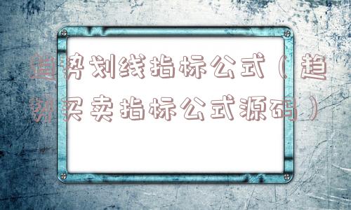 趋势划线指标公式（趋势买卖指标公式源码）