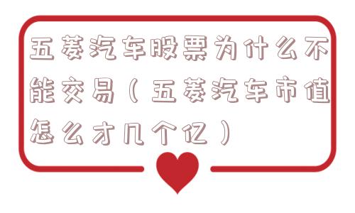 五菱汽车股票为什么不能交易（五菱汽车市值怎么才几个亿）