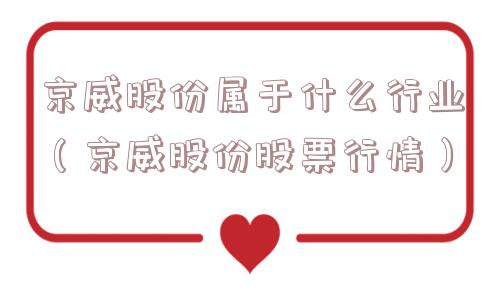 京威股份属于什么行业（京威股份股票行情）
