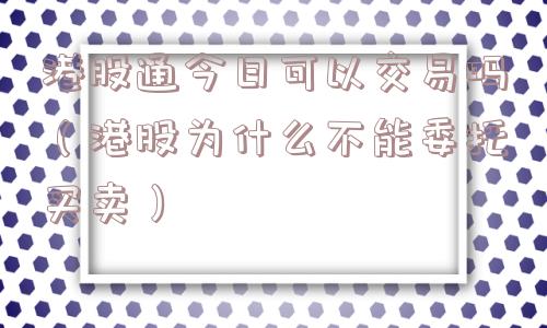 港股通今日可以交易吗（港股为什么不能委托买卖）