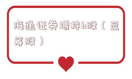 海通证券增持h股（蓝筹股）