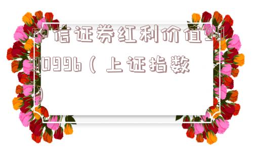 中信证券红利价值900099b（上证指数）