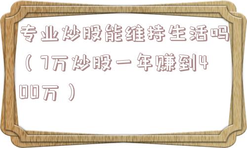 专业炒股能维持生活吗（7万炒股一年赚到400万）