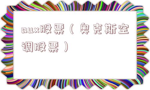 aux股票（奥克斯空调股票）