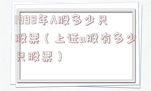 1998年A股多少只股票（上证a股有多少只股票）