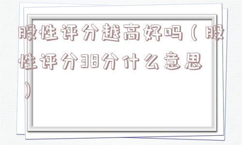 股性评分越高好吗（股性评分38分什么意思）