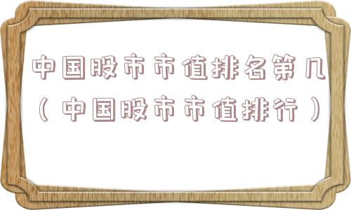 中国股市市值排名第几（中国股市市值排行）