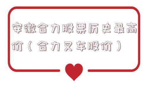 安徽合力股票历史最高价（合力叉车股价）