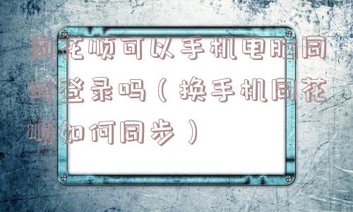 同花顺可以手机电脑同时登录吗（换手机同花顺如何同步）