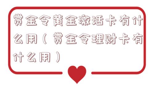 赏金令黄金激活卡有什么用（赏金令理财卡有什么用）