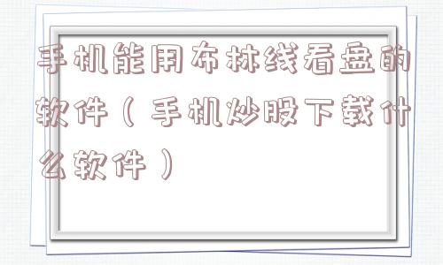 手机能用布林线看盘的软件（手机炒股下载什么软件）