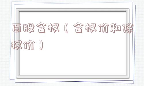 百股含权(含权价和除权价) 百股含权(含权价和除权价)