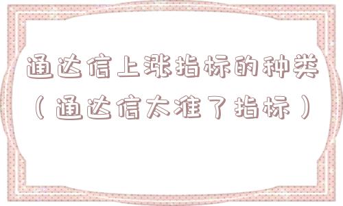 通达信上涨指标的种类（通达信太准了指标）