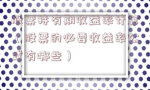 股票持有期收益率计算（股票的必要收益率公式有哪些）